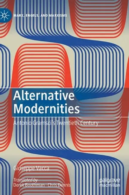 Alternative Modernities: Antonio Gramsci's Twentieth Century by Giuseppe Vacca