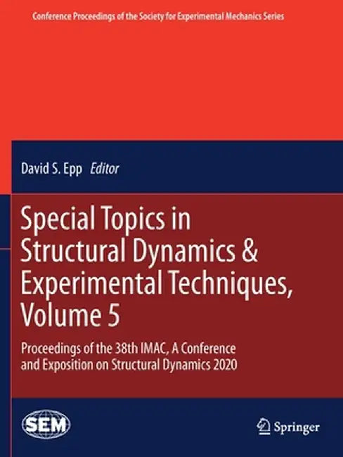 Special Topics in Structural Dynamics & Experimental Techniques, Volume 5: Proceedings of the 38th Imac, a Conference and Exposition on Structural Dyn by David S. Epp