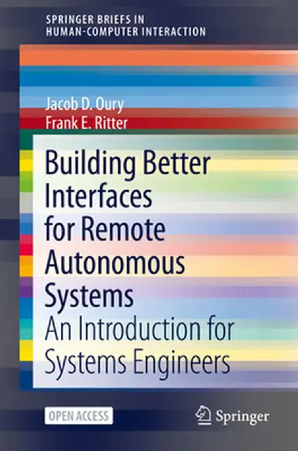 Building Better Interfaces for Remote Autonomous Systems: An Introduction for Systems Engineers by Jacob D. Oury