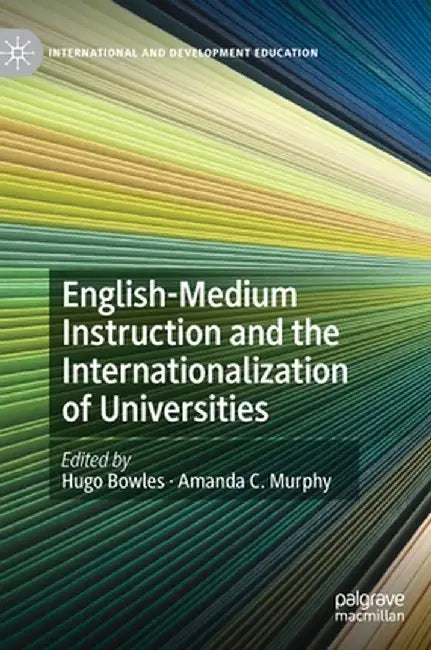English-Medium Instruction and the Internationalization of Universities by Hugo Bowles, Amanda C. Murphy