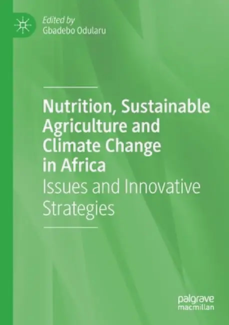 Nutrition, Sustainable Agriculture and Climate Change in Africa: Issues and Innovative Strategies by Gbadebo Odularu