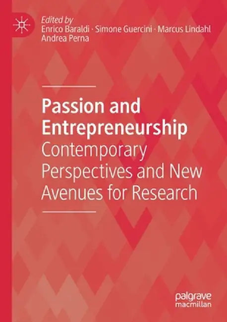 Passion and Entrepreneurship: Contemporary Perspectives and New Avenues for Research by Enrico Baraldi