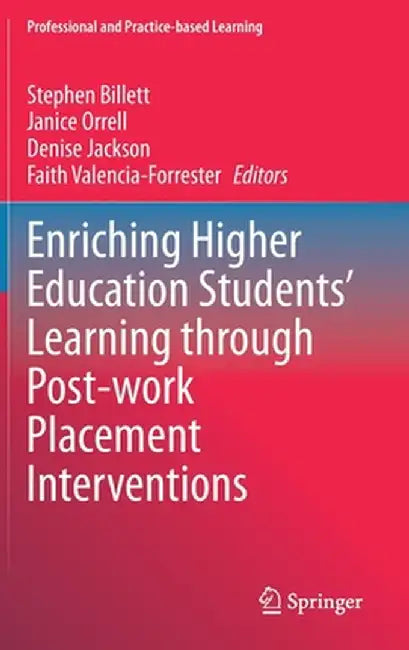 Enriching Higher Education Students' Learning Through Post-Work Placement Interventions by Stephen Billett