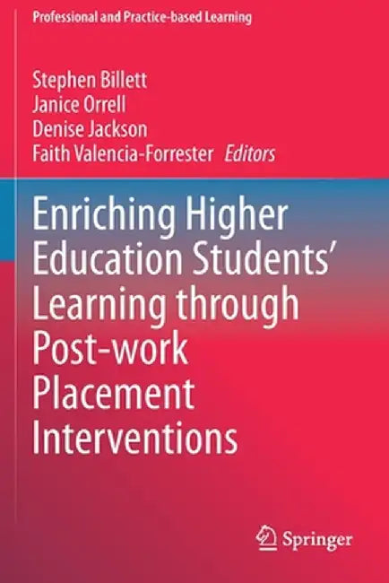 Enriching Higher Education Students' Learning Through Post-Work Placement Interventions by Stephen Billett