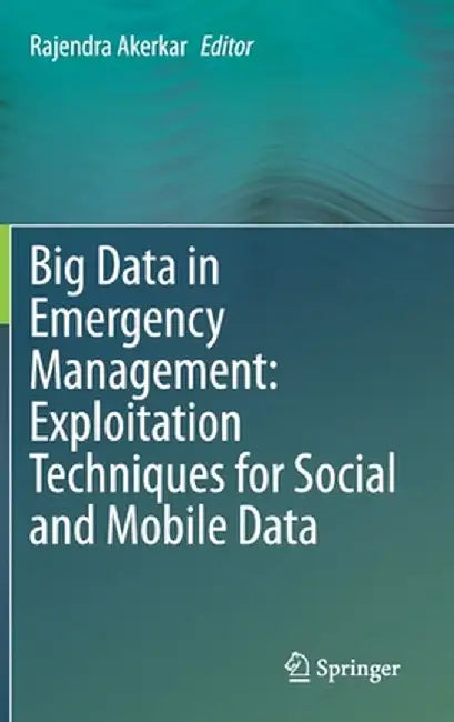 Big Data in Emergency Management: Exploitation Techniques for Social and Mobile Data by Rajendra Akerkar