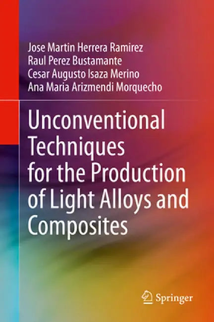 Unconventional Techniques for the Production of Light Alloys and Composites by Jose Martin Herrera Ramirez