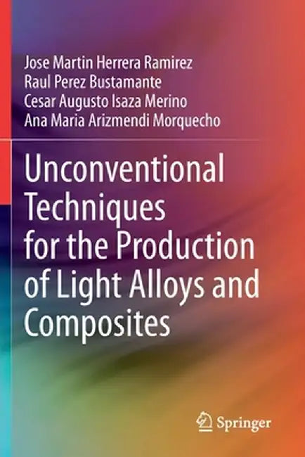 Unconventional Techniques for the Production of Light Alloys and Composites by Jose Martin Herrera Ramirez