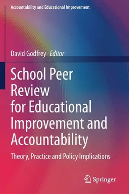 School Peer Review for Educational Improvement and Accountability: Theory, Practice and Policy Implications by David Godfrey