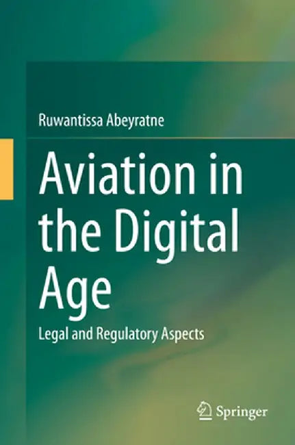 Aviation in the Digital Age: Legal and Regulatory Aspects by Ruwantissa Abeyratne