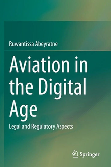 Aviation in the Digital Age: Legal and Regulatory Aspects by Ruwantissa Abeyratne