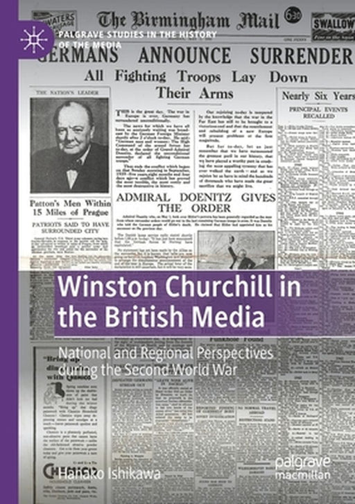 Winston Churchill in the British Media: National and Regional Perspectives during the Second World War by Hanako Ishikawa
