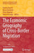 The Economic Geography of Cross-Border Migration by Karima Kourtit, Bruce Newbold