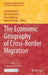 The Economic Geography of Cross-Border Migration by Karima Kourtit, Bruce Newbold