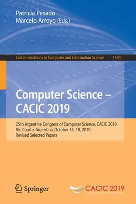 Computer Science - Cacic 2019: 25th Argentine Congress of Computer Science, Cacic 2019, Río Cuarto, Argentina, October 14-18, 2019, Revised Selected by Patricia Pesado