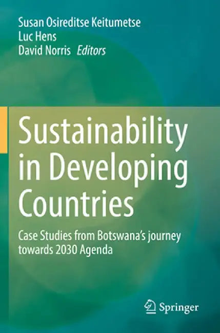 Sustainability in Developing Countries: Case Studies from Botswana's Journey Towards 2030 Agenda by Susan Osireditse Keitumetse
