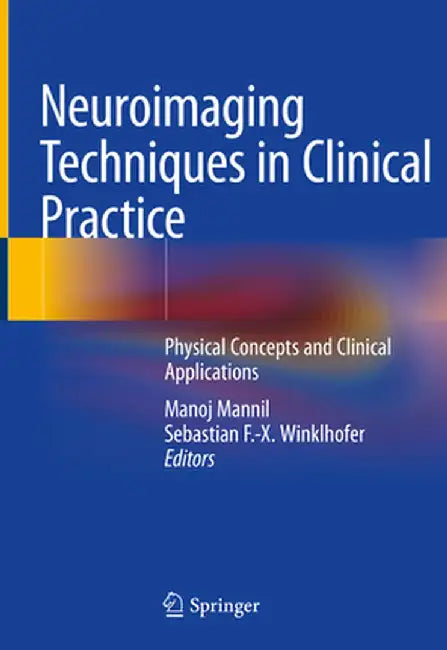 Neuroimaging Techniques in Clinical Practice: Physical Concepts and Clinical Applications by Manoj Mannil