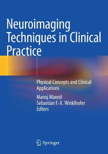 Neuroimaging Techniques in Clinical Practice: Physical Concepts and Clinical Applications by Manoj Mannil