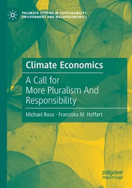 Climate Economics: A Call for More Pluralism And Responsibility by Roos