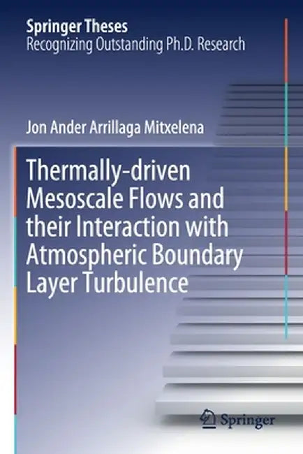 Thermally-Driven Mesoscale Flows and Their Interaction with Atmospheric Boundary Layer Turbulence by Jon Ander Arrillaga Mitxelena