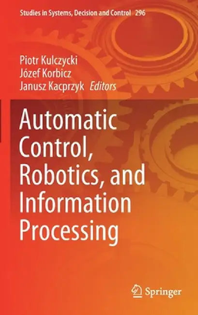 Automatic Control, Robotics, and Information Processing by Piotr Kulczycki