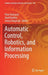 Automatic Control, Robotics, and Information Processing by Piotr Kulczycki