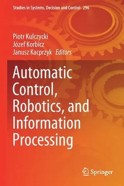 Automatic Control, Robotics, and Information Processing by Piotr Kulczycki