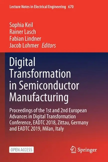 Digital Transformation in Semiconductor Manufacturing: Proceedings of the 1st and 2nd European Advances in Digital Transformation Conference, Eadtc 20 by Sophia Keil