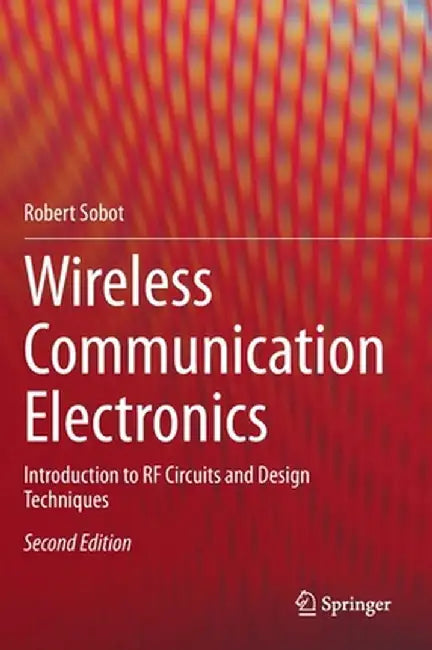 Wireless Communication Electronics: Introduction to RF Circuits and Design Techniques by Robert Sobot