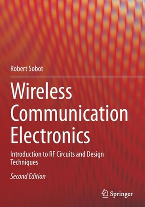 Wireless Communication Electronics: Introduction to RF Circuits and Design Techniques by Robert Sobot