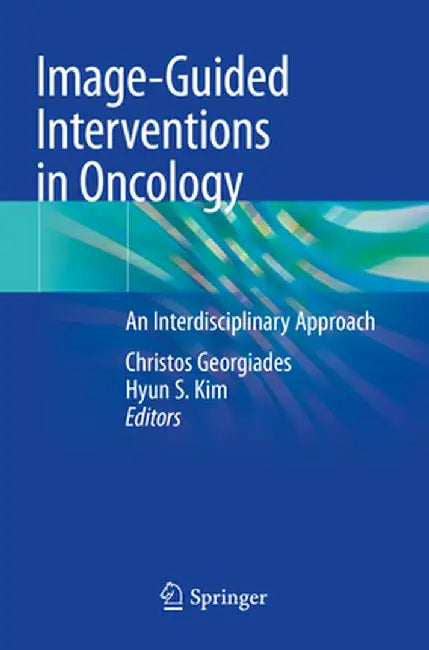 Image-Guided Interventions in Oncology: An Interdisciplinary Approach by Christos Georgiades