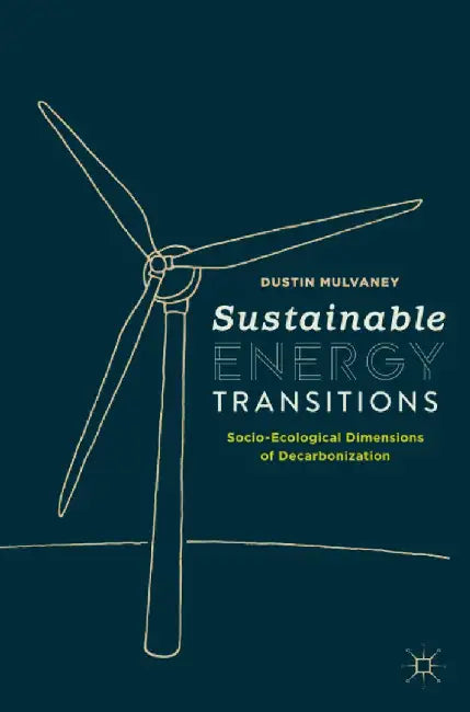 Sustainable Energy Transitions: Socio-Ecological Dimensions of Decarbonization by Mulvaney, Dustin