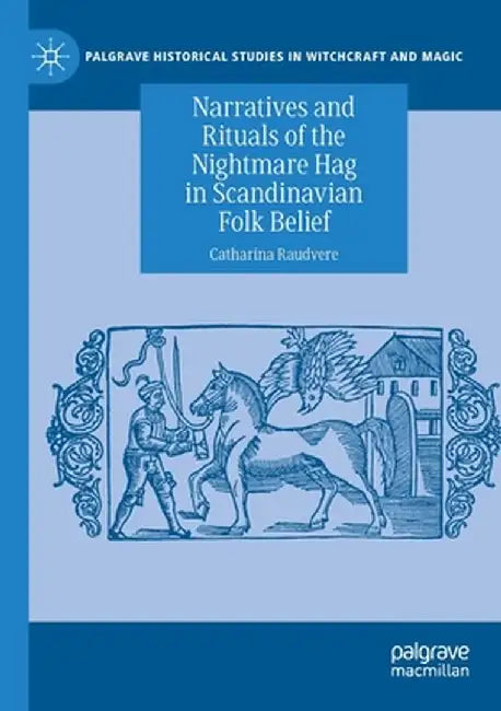 Narratives and Rituals of the Nightmare Hag in Scandinavian Folk Belief by Catharina Raudvere