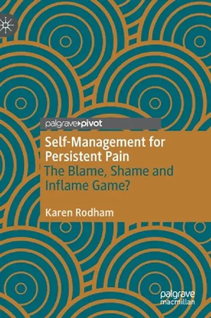 Self-Management for Persistent Pain: The Blame, Shame and Inflame Game? by Karen Rodham