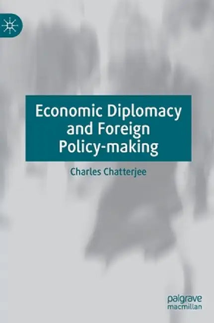 Economic Diplomacy and Foreign Policy-Making by Charles Chatterjee