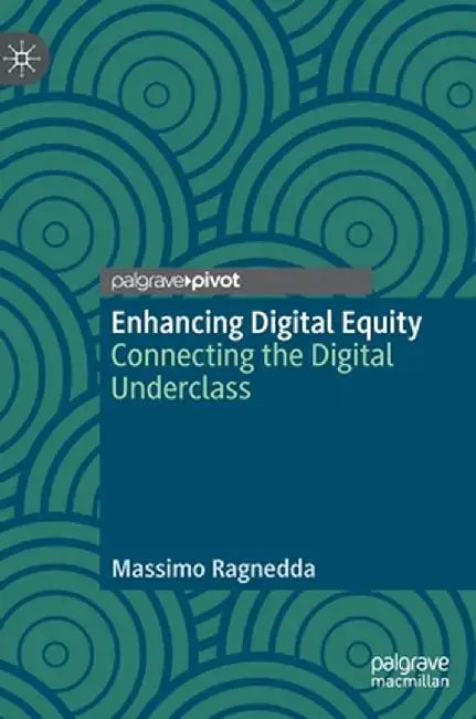 Enhancing Digital Equity: Connecting the Digital Underclass by Massimo Ragnedda