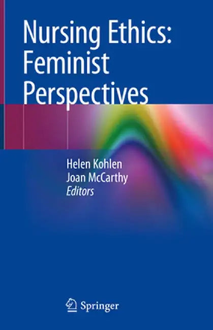 Nursing Ethics: Feminist Perspectives by Helen Kohlen