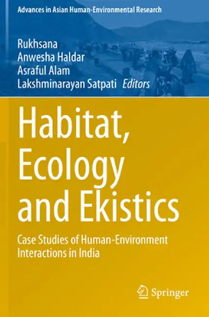 Habitat, Ecology and Ekistics: Case Studies of Human-Environment Interactions in India by Rukhsana