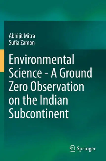 Environmental Science - A Ground Zero Observation on the Indian Subcontinent by Abhijit Mitra
