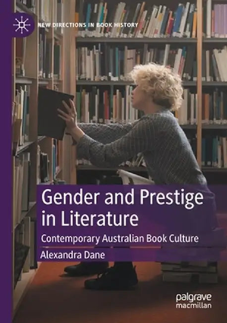 Gender and Prestige in Literature: Contemporary Australian Book Culture by Alexandra Dane