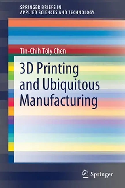3D Printing and Ubiquitous Manufacturing by Tin-Chih Toly Chen