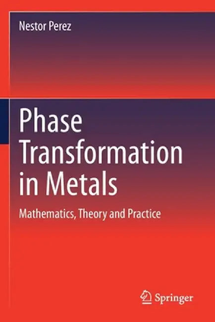 Phase Transformation in Metals: Mathematics Theory and Practice by Nestor Perez