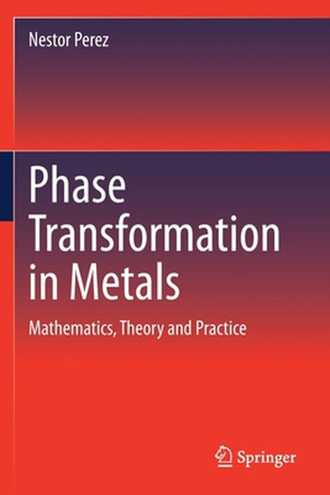 Phase Transformation in Metals: Mathematics Theory and Practice by Nestor Perez