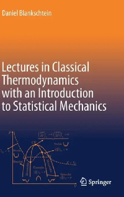 Lectures in Classical Thermodynamics with an Introduction to Statistical Mechanics by Daniel Blankschtein