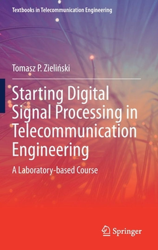 Starting Digital Signal Processing in Telecommunication Engineering: A Laboratory-Based Course by Tomasz P. Zieliński