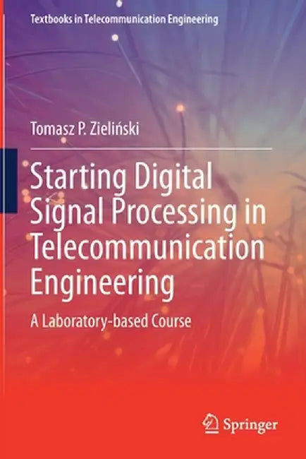 Starting Digital Signal Processing in Telecommunication Engi: A Laboratory-based Course by Zieliński, Tomasz P.