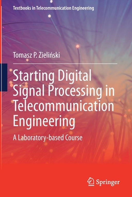 Starting Digital Signal Processing in Telecommunication Engi: A Laboratory-based Course by Zieliński, Tomasz P.