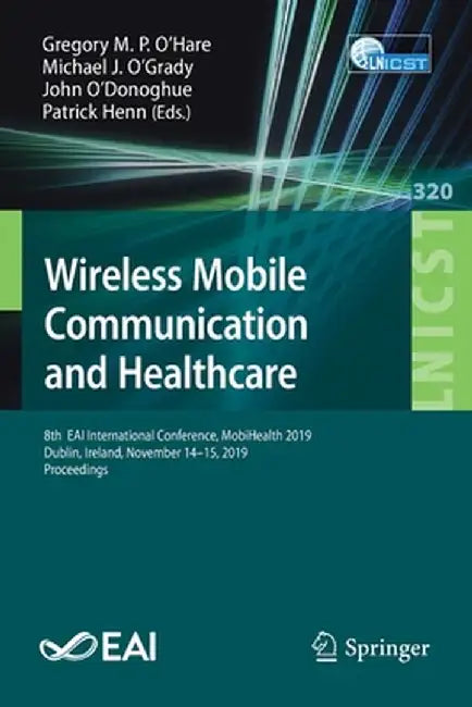 Wireless Mobile Communication and Healthcare: 8th Eai International Conference, Mobihealth 2019, Dublin, Ireland, November 14-15, 2019, Proceedings by Gregory M. P. O'Hare