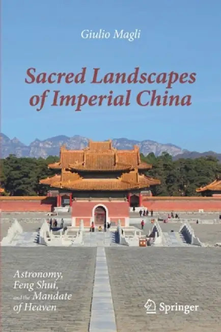 Sacred Landscapes of Imperial China: Astronomy, Feng Shui, and the Mandate of Heaven by Giulio Magli