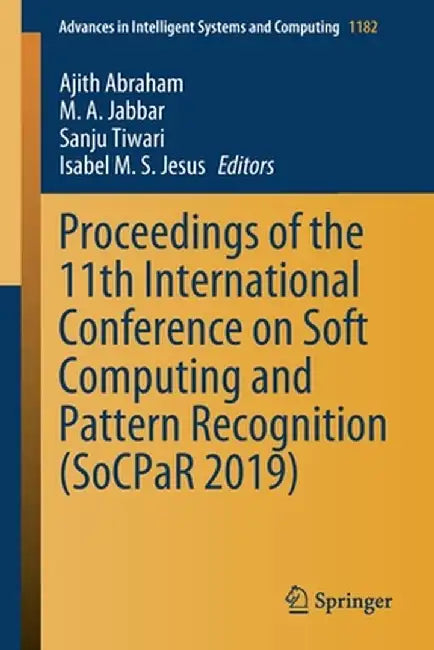 Proceedings of the 11th International Conference on Soft Computing and Pattern Recognition (Socpar 2019) by Ajith Abraham