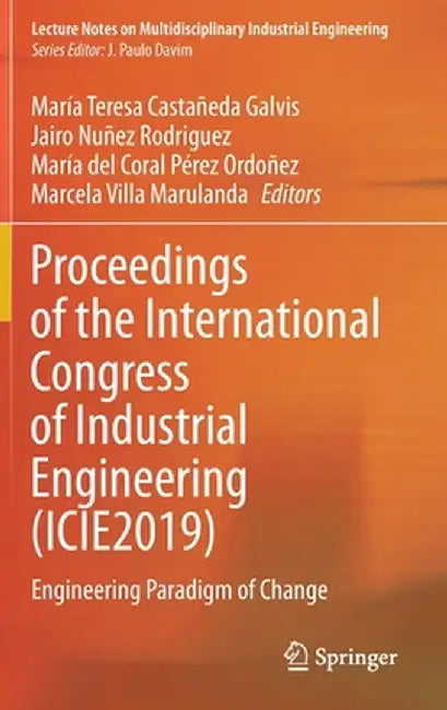 Proceedings of the International Congress of Industrial Engineering (Icie2019): Engineering Paradigm of Change by María Teresa Castañeda Galvis